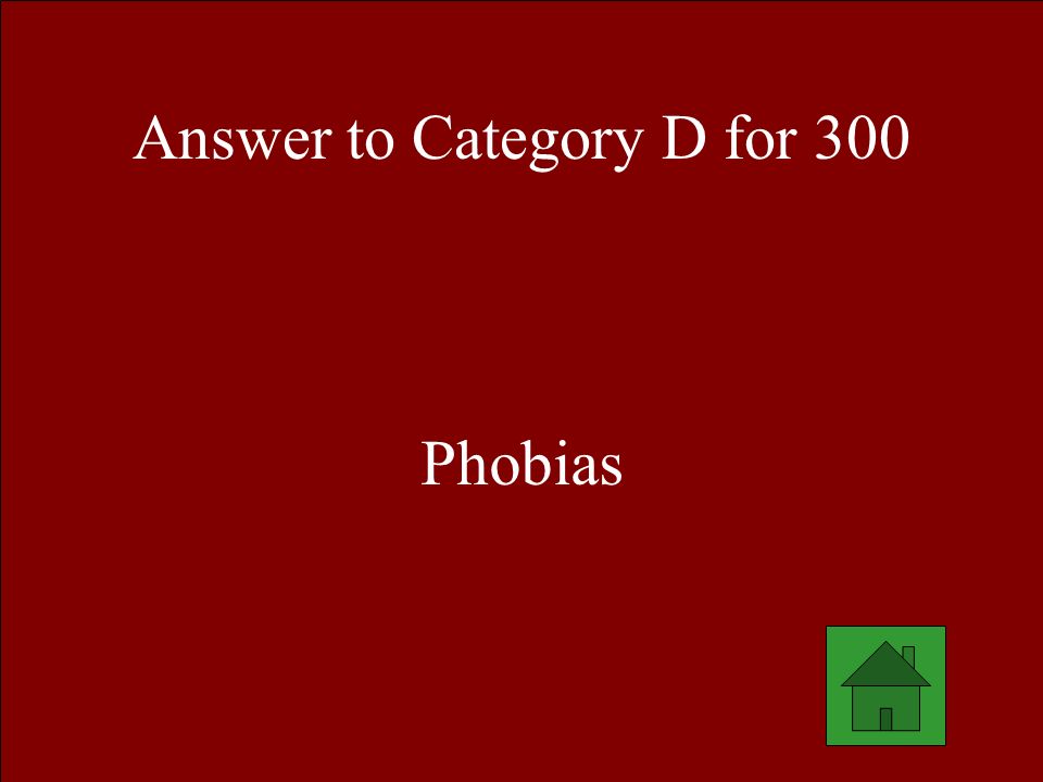 Answer to Category D for 300 Phobias
