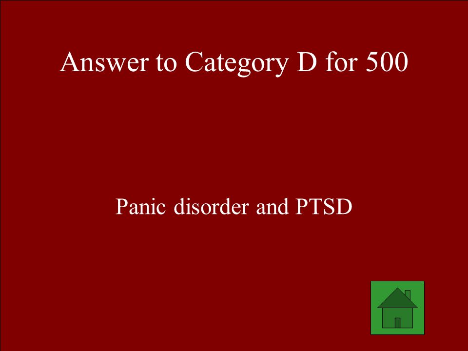 Answer to Category D for 500 Panic disorder and PTSD