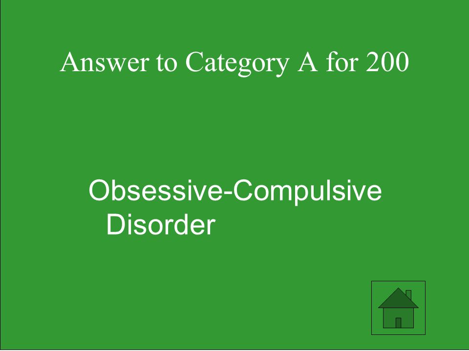 Answer to Category A for 200 Obsessive-Compulsive Disorder