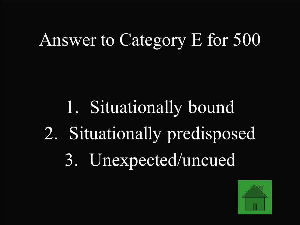 Answer to Category E for Situationally bound 2.Situationally predisposed 3.Unexpected/uncued
