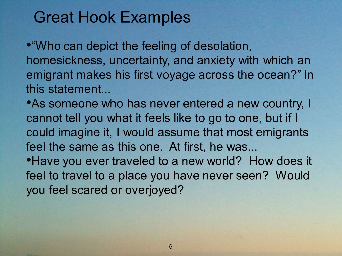 Great Hook Examples 6 Who can depict the feeling of desolation, homesickness, uncertainty, and anxiety with which an emigrant makes his first voyage across the ocean In this statement...