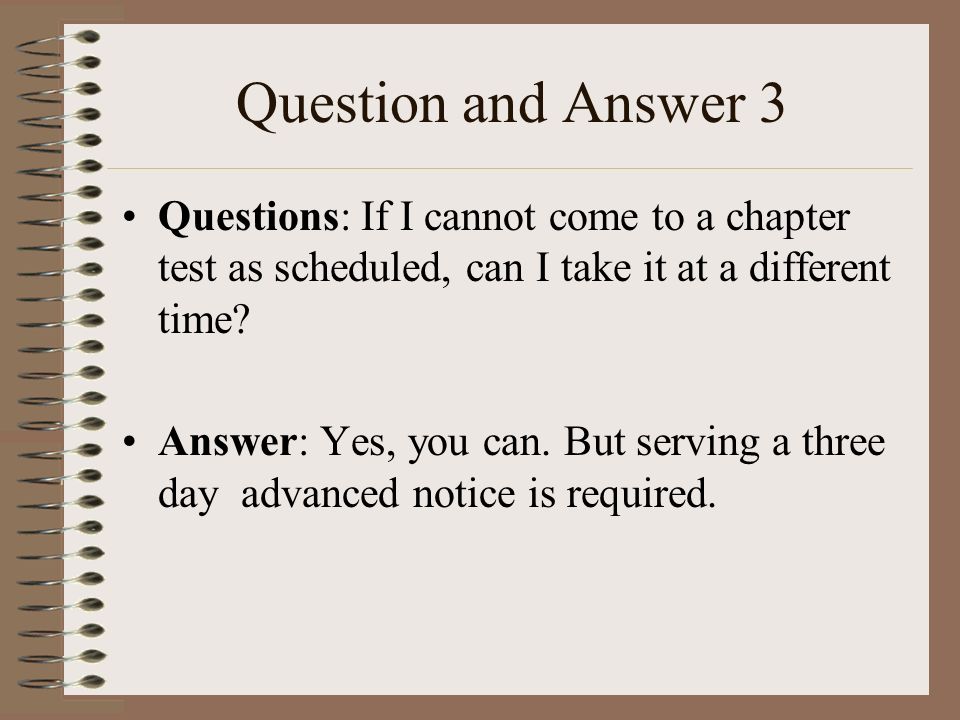 Question and Answer 3 Questions: If I cannot come to a chapter test as scheduled, can I take it at a different time.