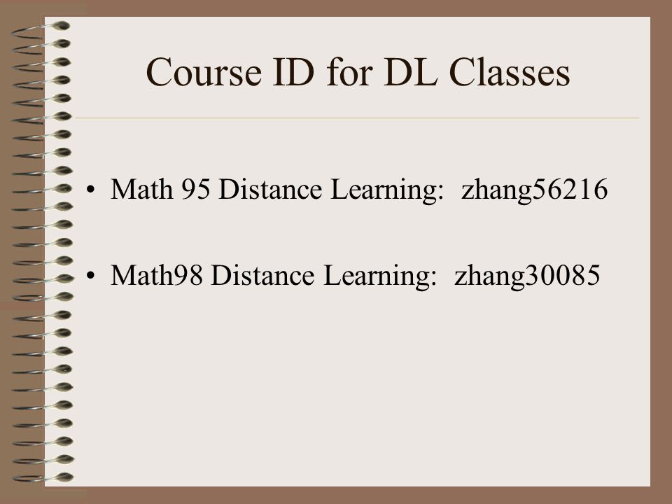 Course ID for DL Classes Math 95 Distance Learning: zhang56216 Math98 Distance Learning: zhang30085
