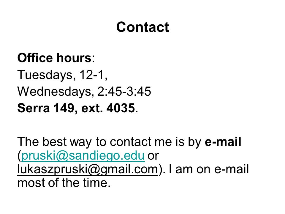 Contact Office hours: Tuesdays, 12-1, Wednesdays, 2:45-3:45 Serra 149, ext.