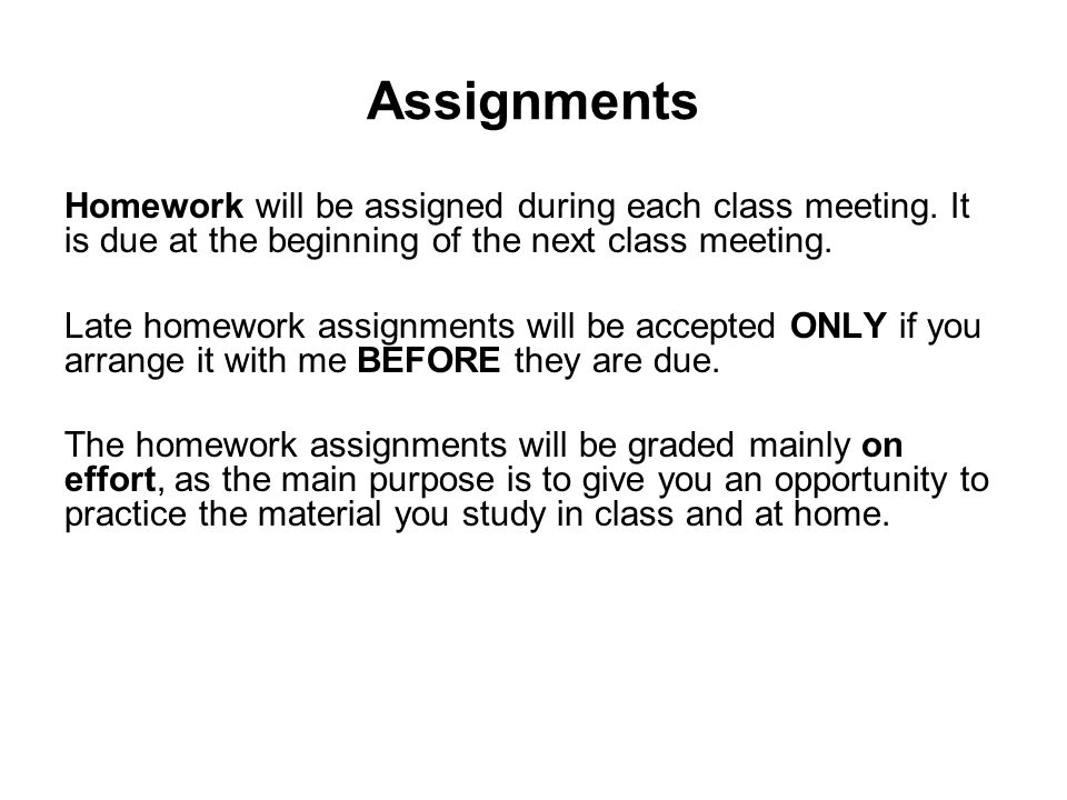 Assignments Homework will be assigned during each class meeting.
