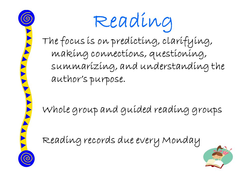 Reading The focus is on predicting, clarifying, making connections, questioning, summarizing, and understanding the author’s purpose.