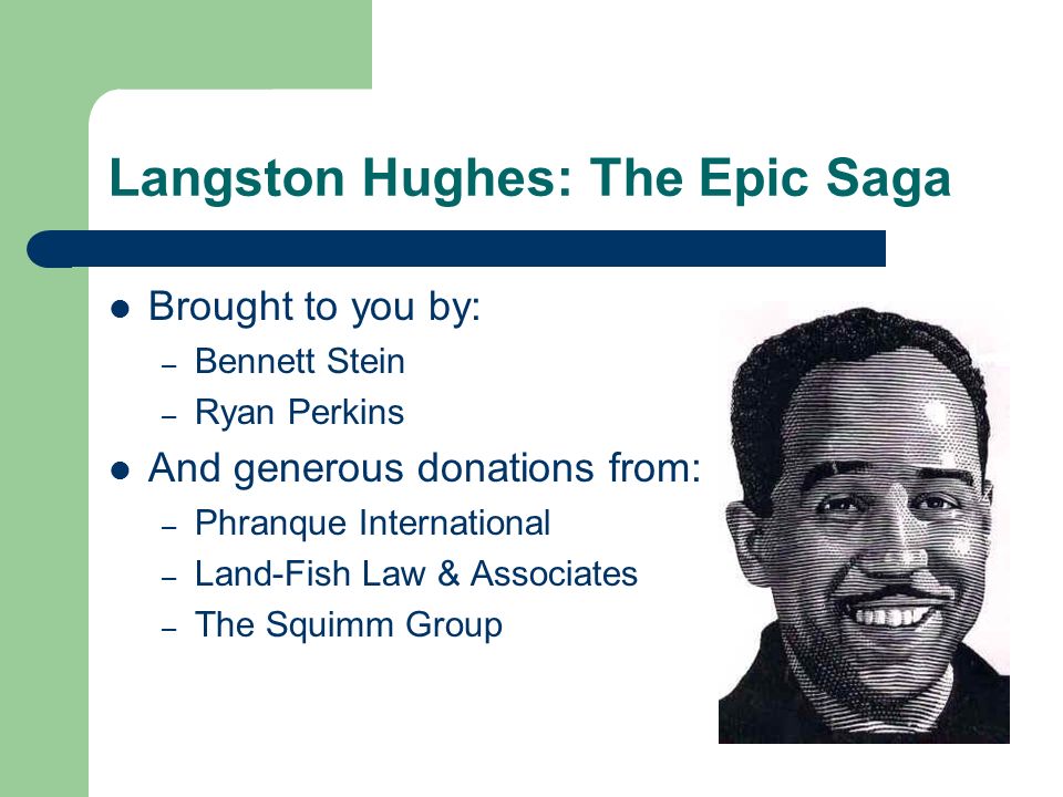 Langston Hughes: The Epic Saga Brought to you by: – Bennett Stein – Ryan Perkins And generous donations from: – Phranque International – Land-Fish Law & Associates – The Squimm Group