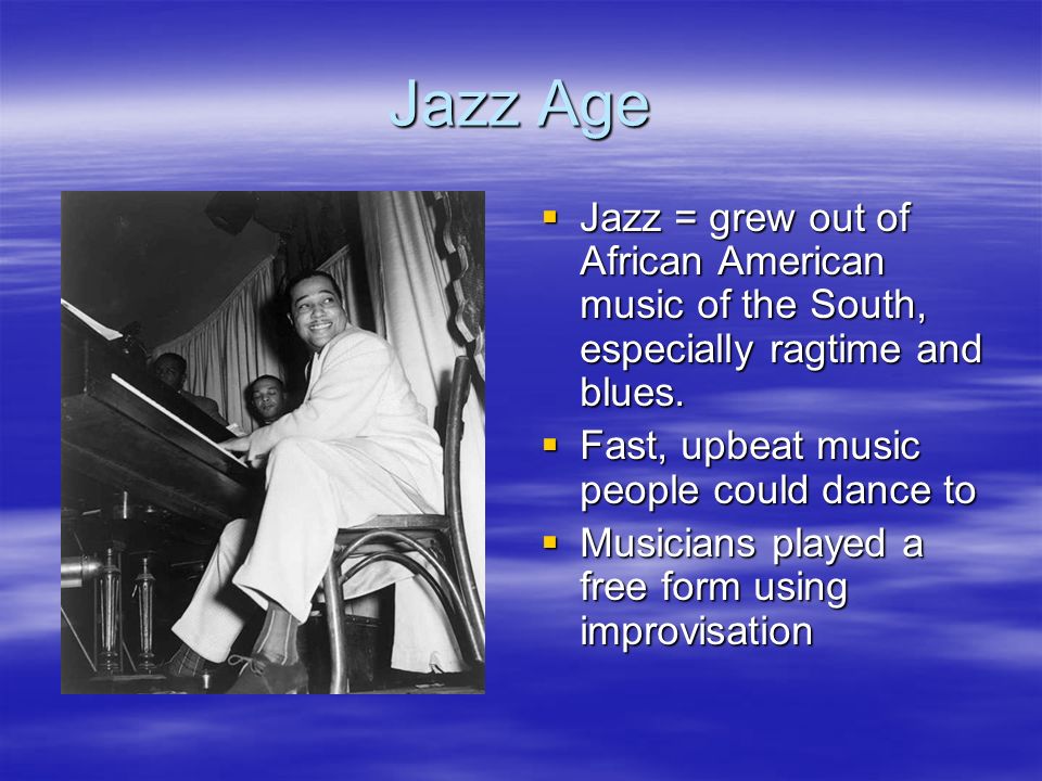 Jazz Age  Jazz = grew out of African American music of the South, especially ragtime and blues.