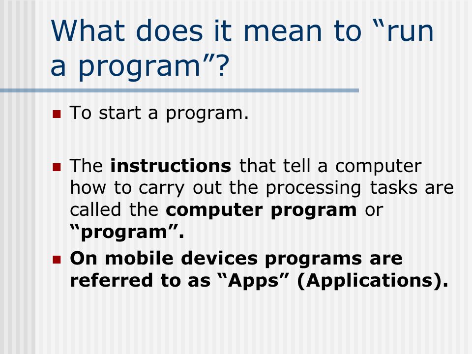 What does it mean to run a program . To start a program.