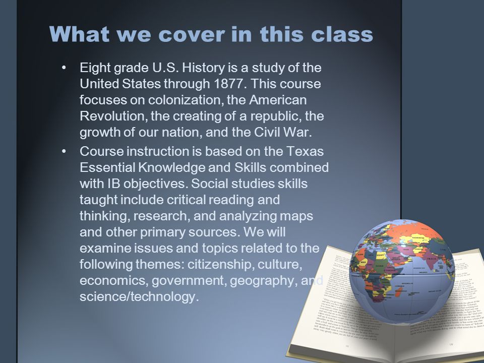 What we cover in this class Eight grade U.S. History is a study of the United States through
