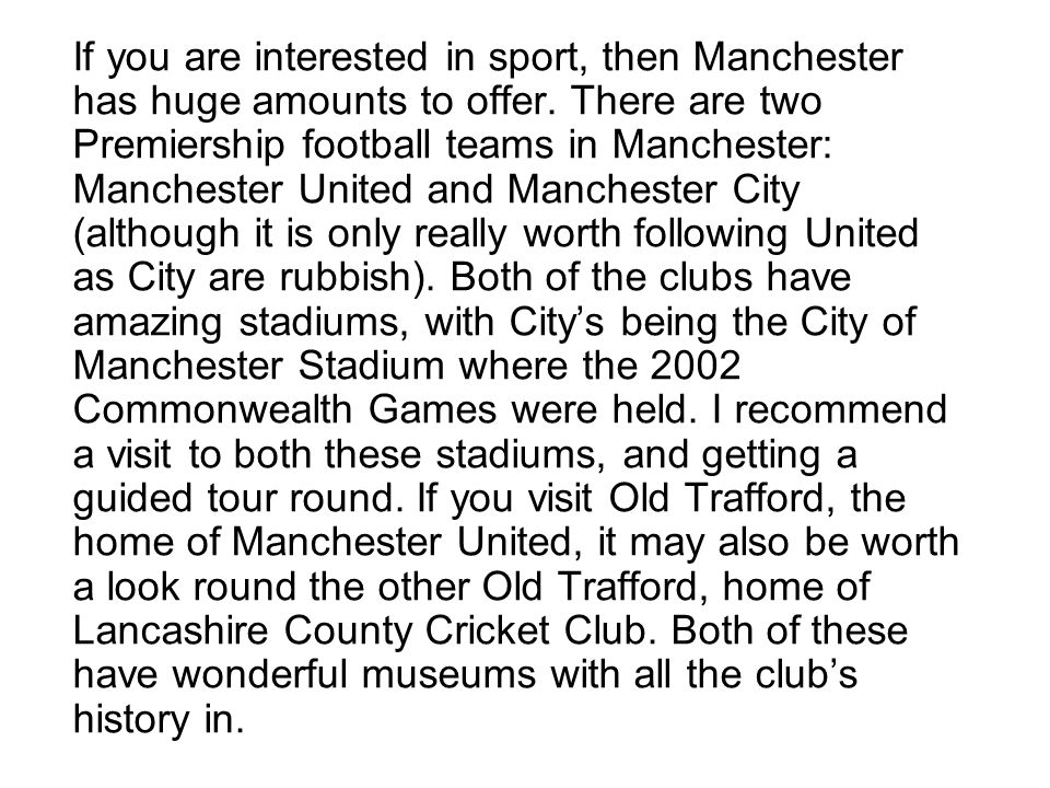 If you are interested in sport, then Manchester has huge amounts to offer.