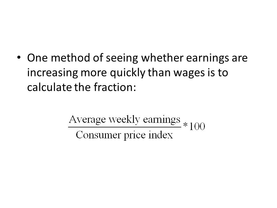 One method of seeing whether earnings are increasing more quickly than wages is to calculate the fraction: