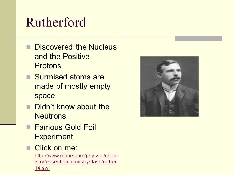 Nuclear Model Ernest Rutherford discovered a huge flaw in the previous concept of the atom during his now famous gold foil experiment