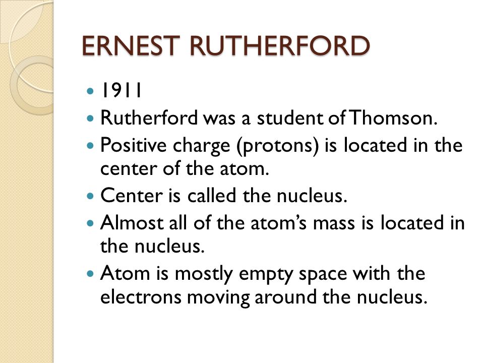 ERNEST RUTHERFORD 1911 Rutherford was a student of Thomson.
