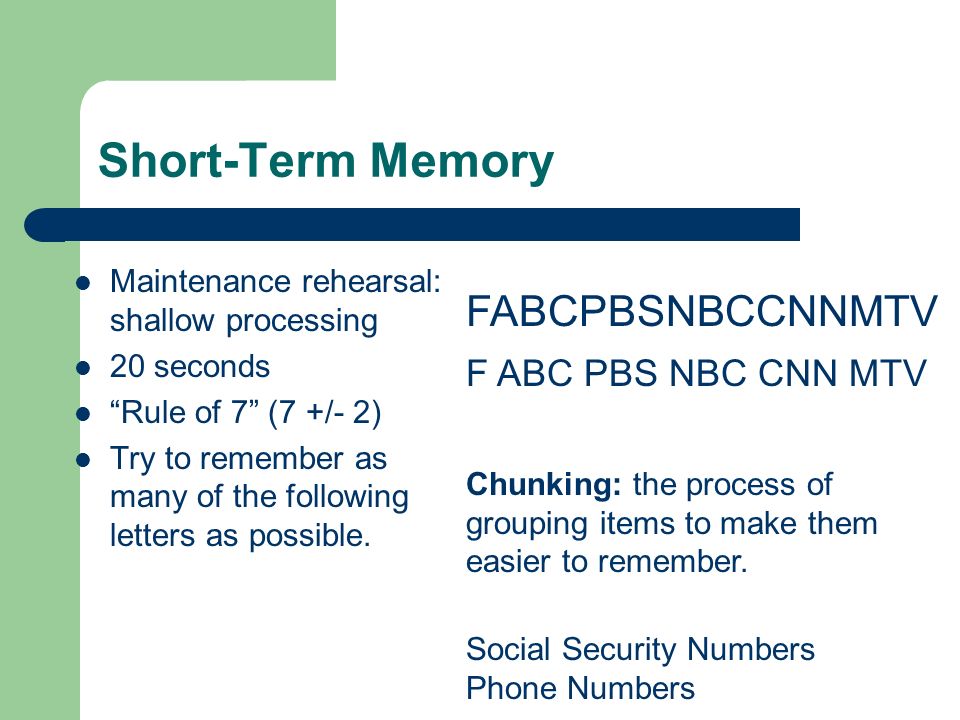 Short-Term Memory Maintenance rehearsal: shallow processing 20 seconds Rule of 7 (7 +/- 2) Try to remember as many of the following letters as possible.