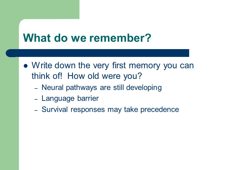 What do we remember. Write down the very first memory you can think of.