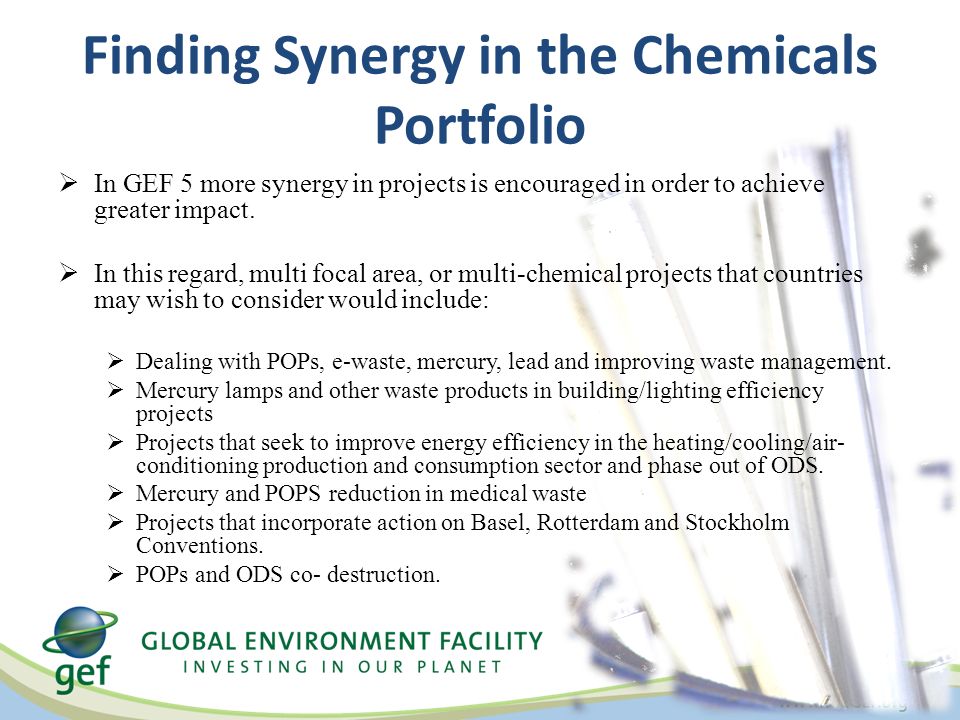 Finding Synergy in the Chemicals Portfolio  In GEF 5 more synergy in projects is encouraged in order to achieve greater impact.