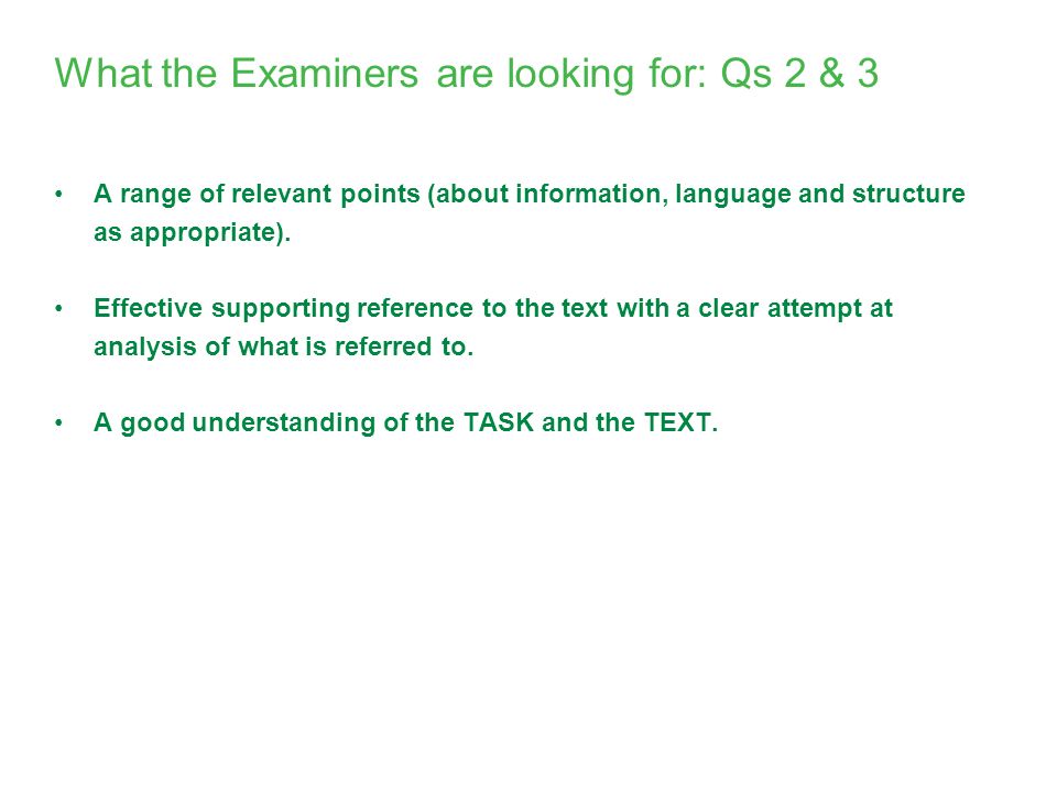 What the Examiners are looking for: Qs 2 & 3 A range of relevant points (about information, language and structure as appropriate).