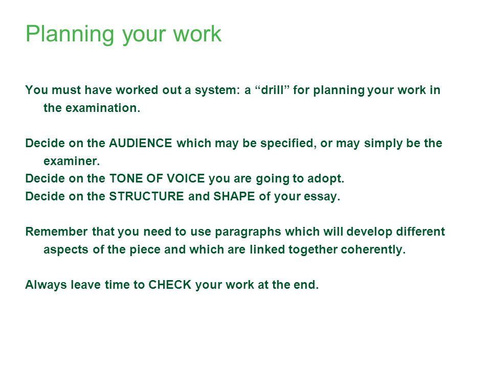 Planning your work You must have worked out a system: a drill for planning your work in the examination.