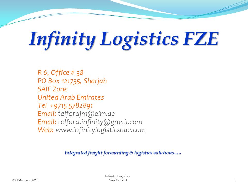 Infinity Logistics FZE R 6, Office # 38 PO Box , Sharjah SAIF Zone United Arab Emirates Tel Web:   Integrated freight forwarding & logistics solutions…..