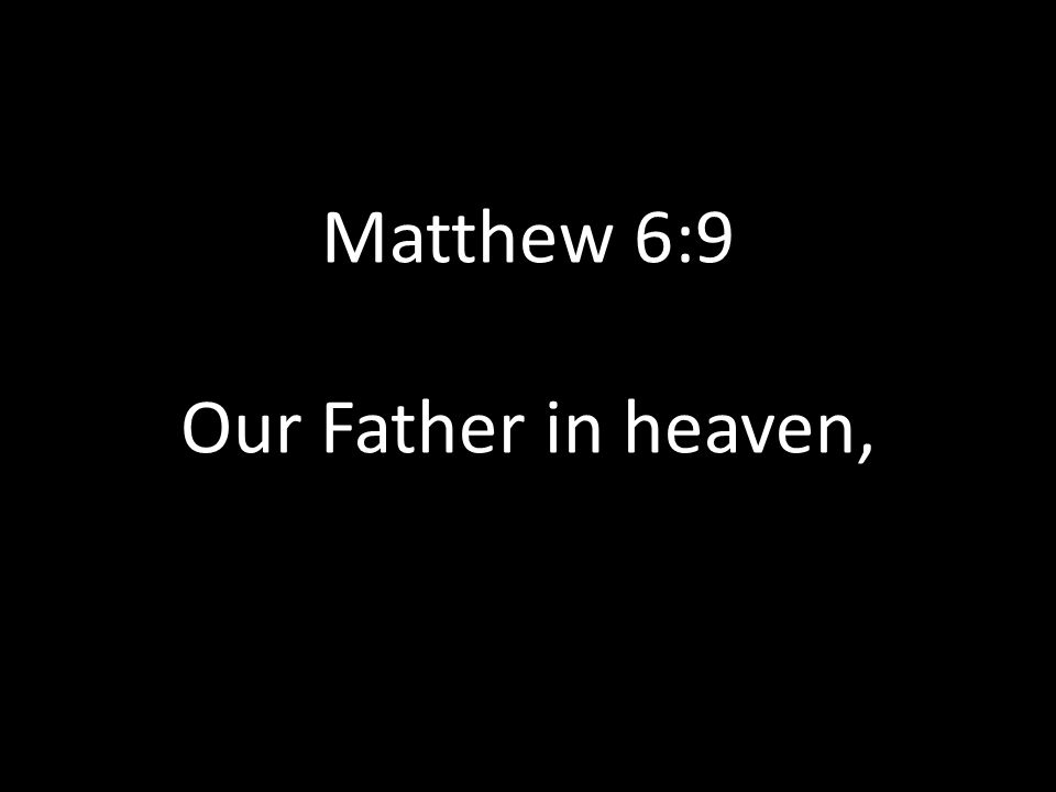 Matthew 6:9 Our Father in heaven,