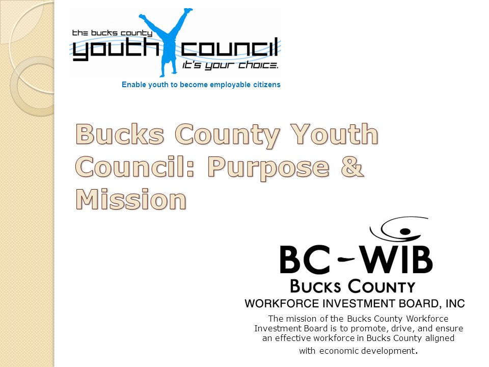 The mission of the Bucks County Workforce Investment Board is to promote, drive, and ensure an effective workforce in Bucks County aligned with economic development.