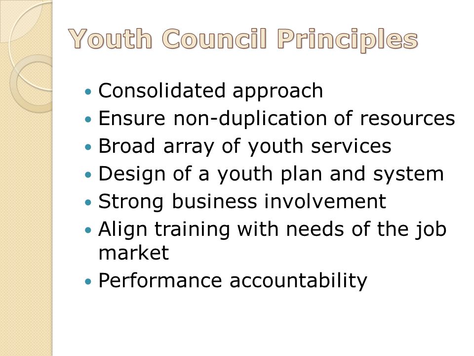 Consolidated approach Ensure non-duplication of resources Broad array of youth services Design of a youth plan and system Strong business involvement Align training with needs of the job market Performance accountability