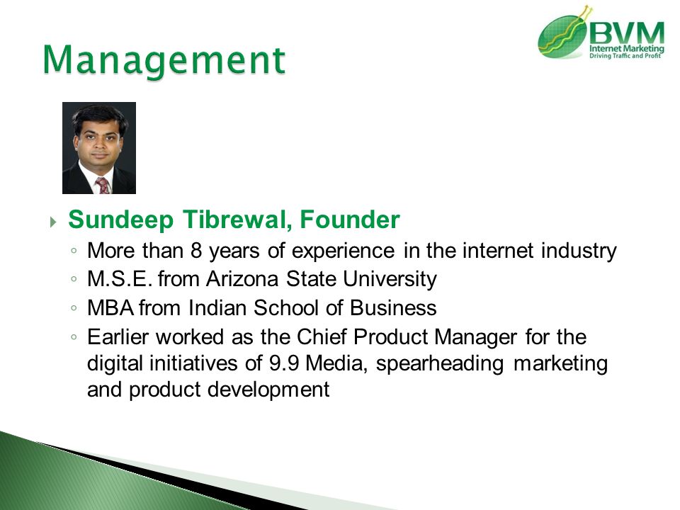  Sundeep Tibrewal, Founder ◦ More than 8 years of experience in the internet industry ◦ M.S.E.