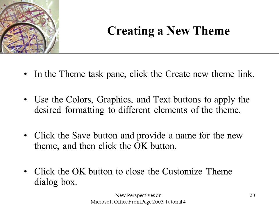 XP New Perspectives on Microsoft Office FrontPage 2003 Tutorial 4 23 Creating a New Theme In the Theme task pane, click the Create new theme link.