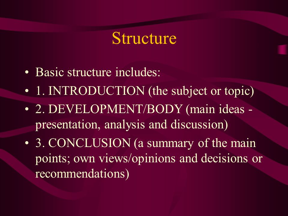 Structure Basic structure includes: 1. INTRODUCTION (the subject or topic) 2.