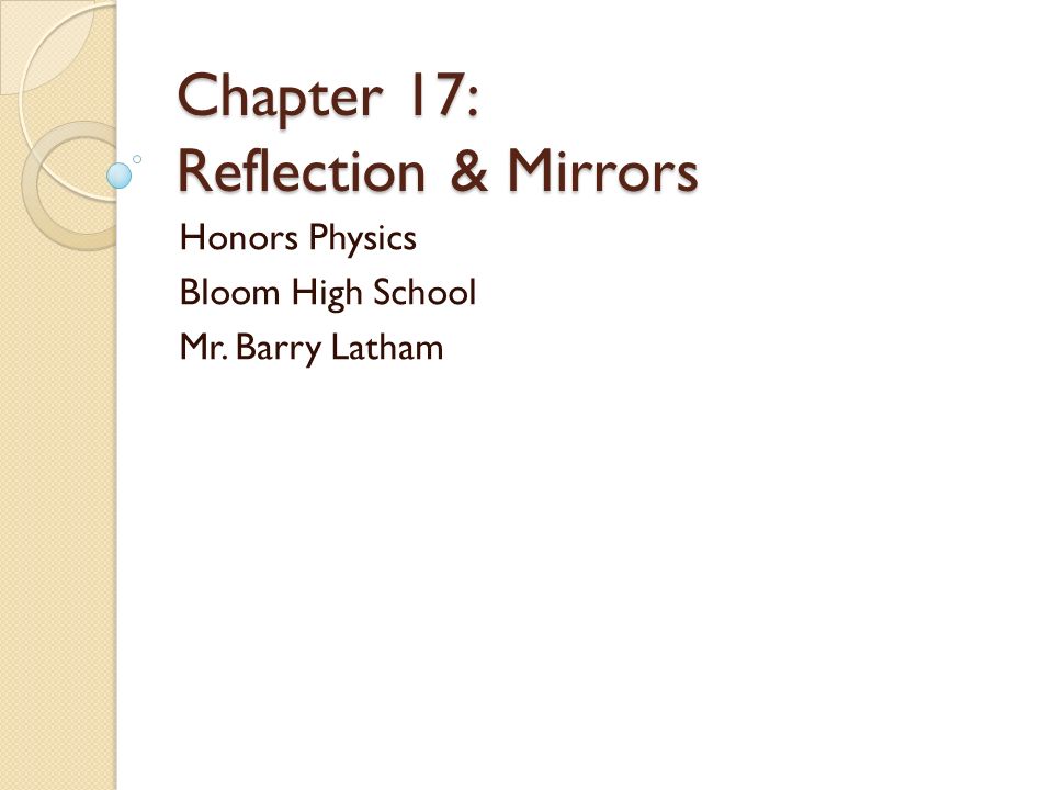 Chapter 17: Reflection & Mirrors Honors Physics Bloom High School Mr. Barry Latham