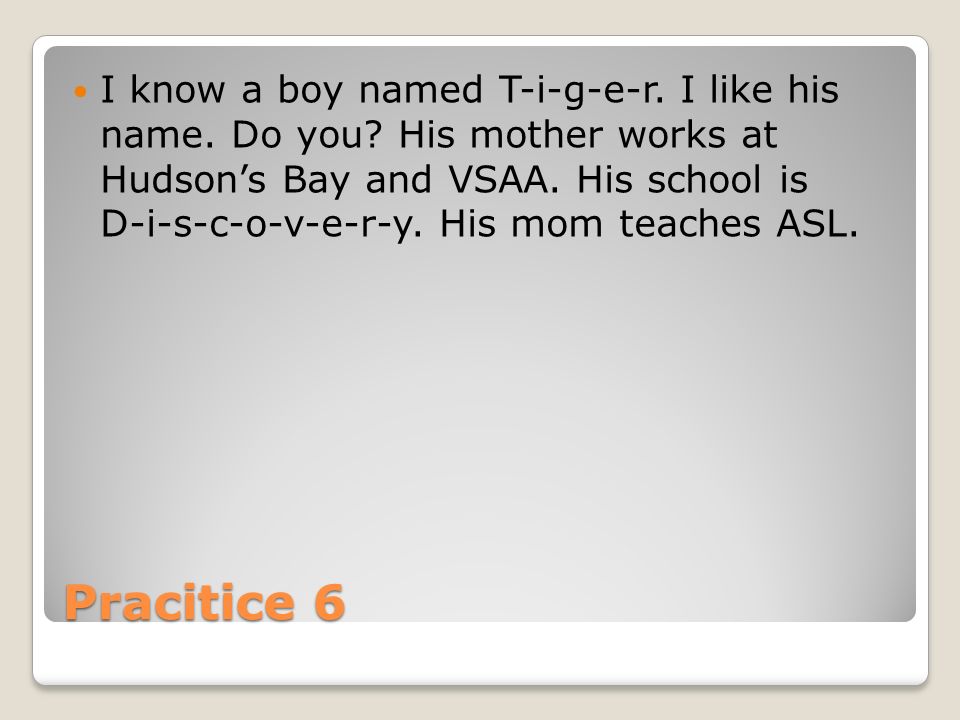 Pracitice 6 I know a boy named T-i-g-e-r. I like his name.