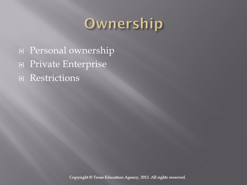  Personal ownership  Private Enterprise  Restrictions Copyright © Texas Education Agency, 2013.