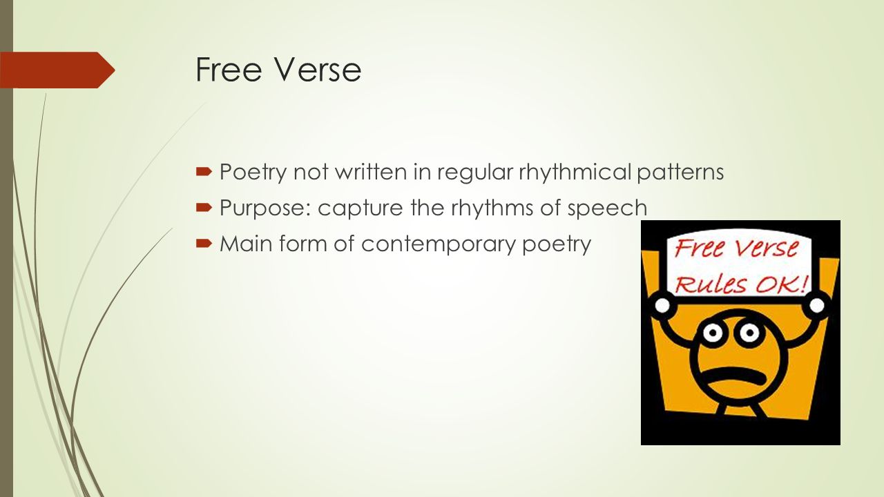 Free Verse  Poetry not written in regular rhythmical patterns  Purpose: capture the rhythms of speech  Main form of contemporary poetry