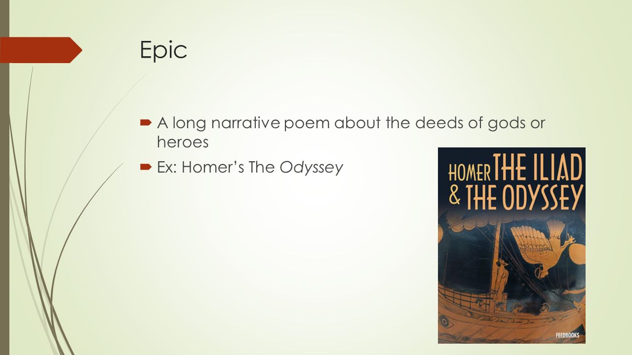 Epic  A long narrative poem about the deeds of gods or heroes  Ex: Homer’s The Odyssey