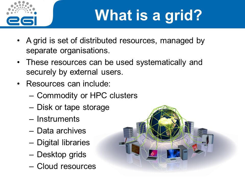 What is a grid. A grid is set of distributed resources, managed by separate organisations.