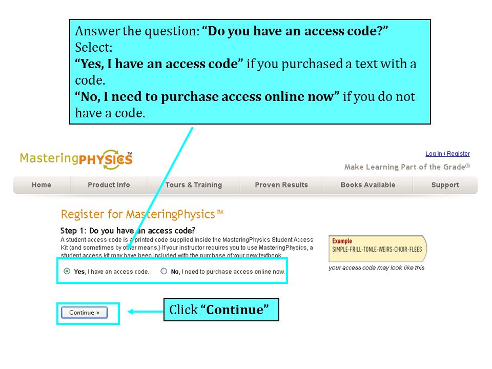 Click Continue Answer the question: Do you have an access code Select: Yes, I have an access code if you purchased a text with a code.