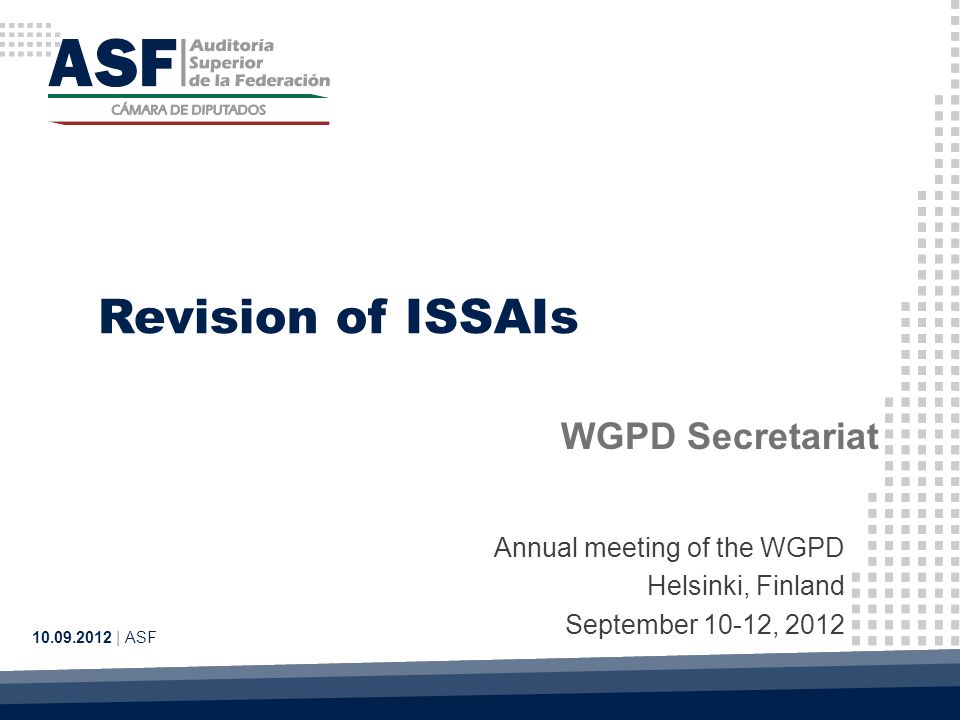 Revision of ISSAIs WGPD Secretariat | ASF Annual meeting of the WGPD Helsinki, Finland September 10-12, 2012