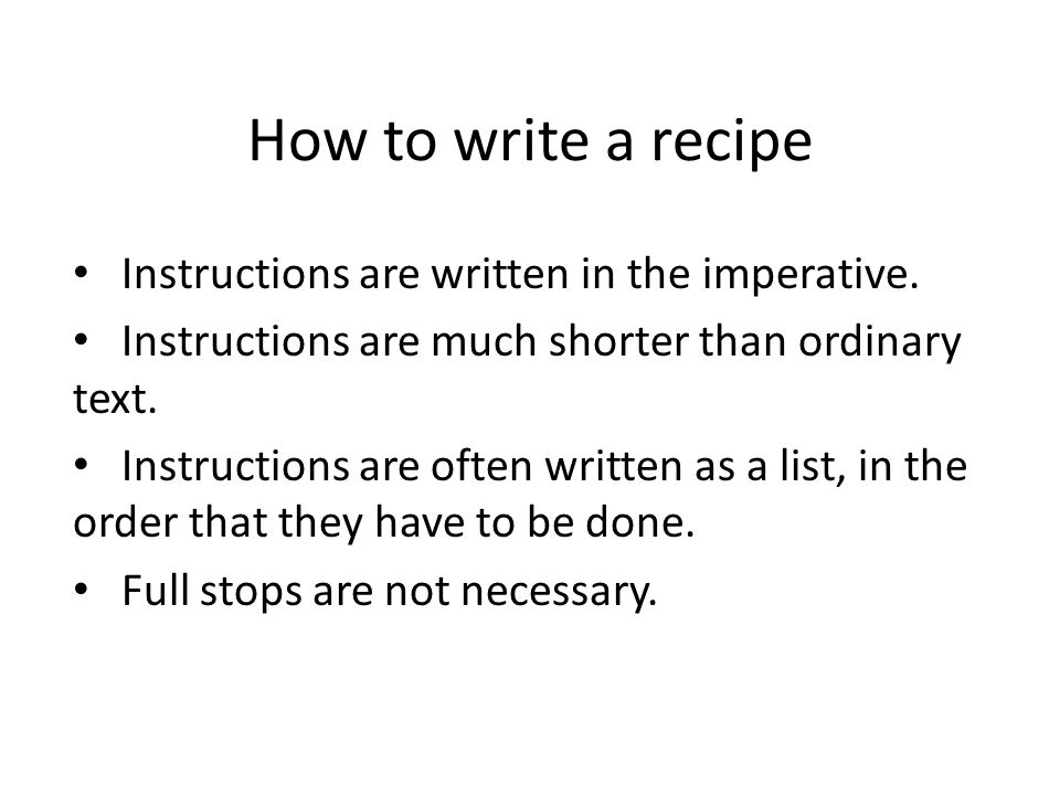 How to write a recipe Instructions are written in the imperative.