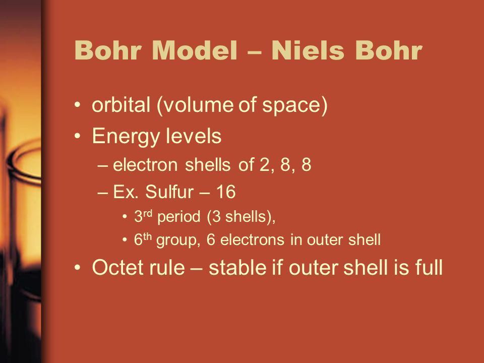Bohr Model – Niels Bohr orbital (volume of space) Energy levels –electron shells of 2, 8, 8 –Ex.