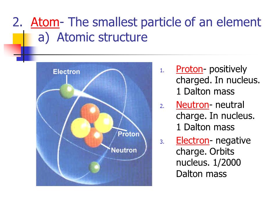 2. Atom- The smallest particle of an element a) Atomic structure 1.