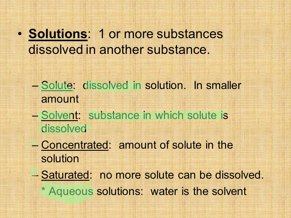 Solutions: 1 or more substances dissolved in another substance.
