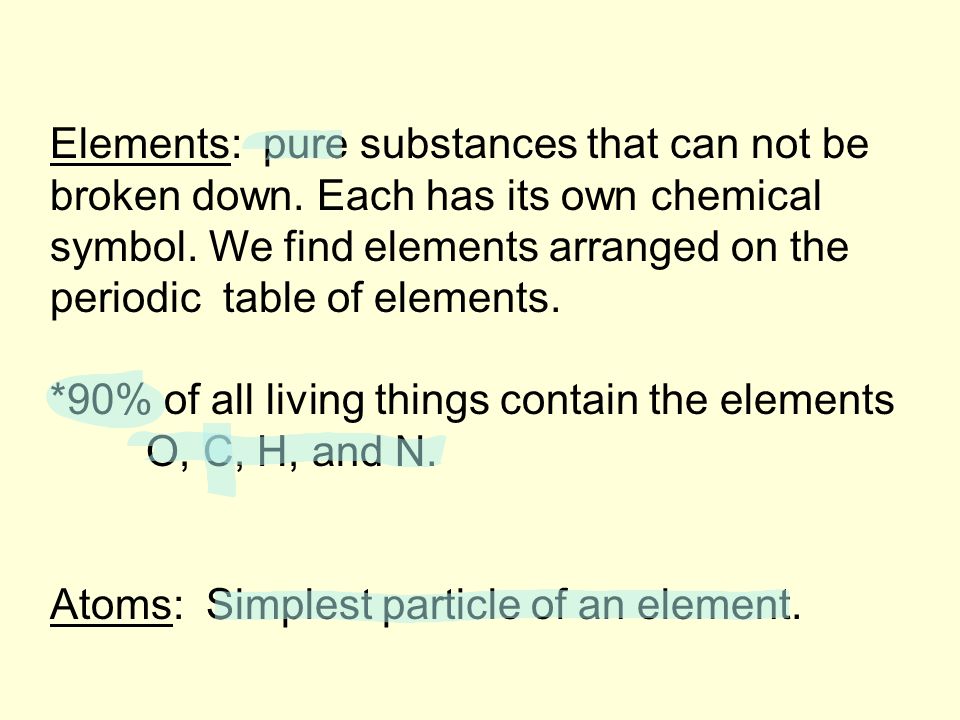 Elements: pure substances that can not be broken down.