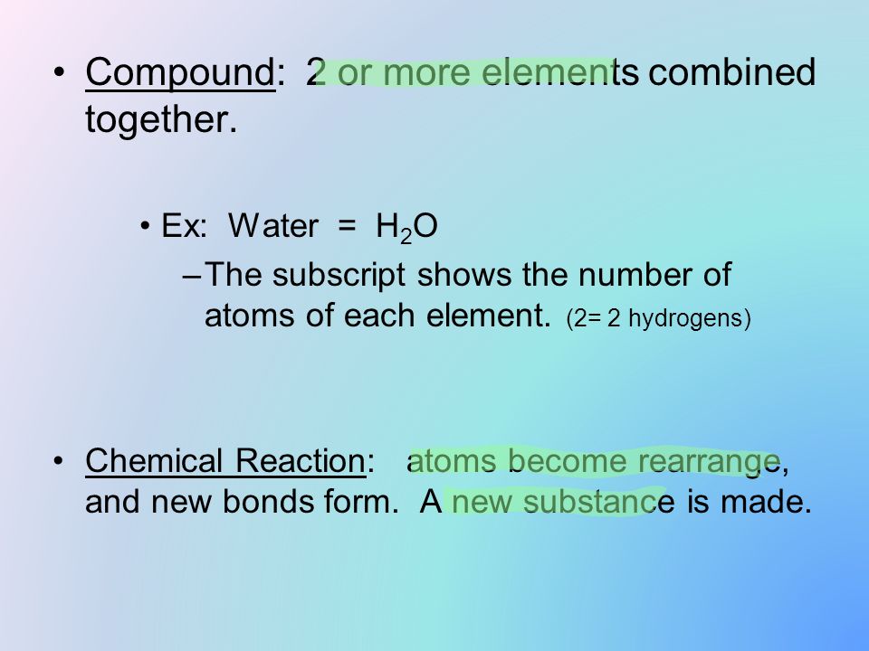Compound: 2 or more elements combined together.