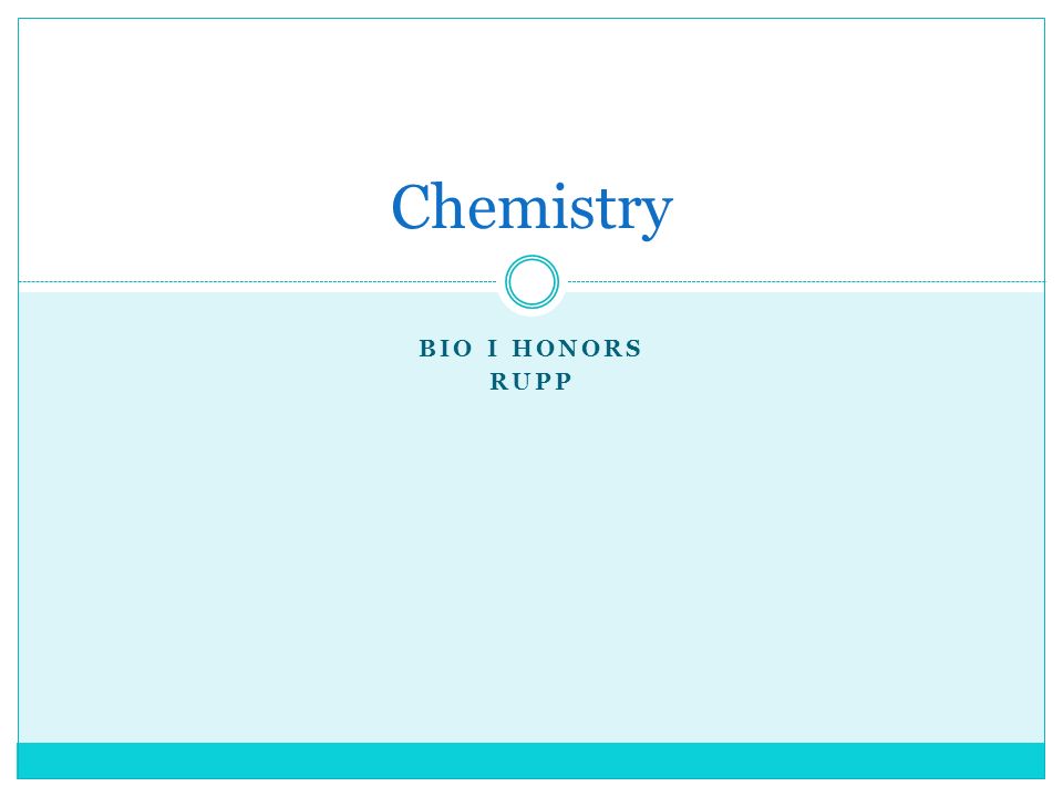 BIO I HONORS RUPP Chemistry