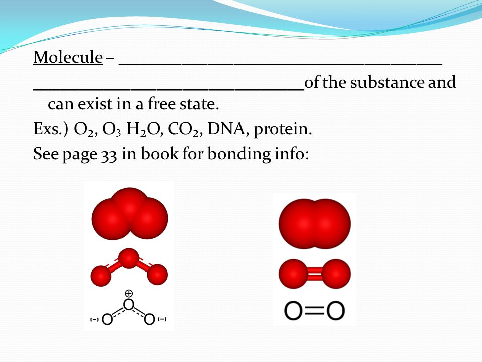 Molecule – _____________________________________ _______________________________of the substance and can exist in a free state.