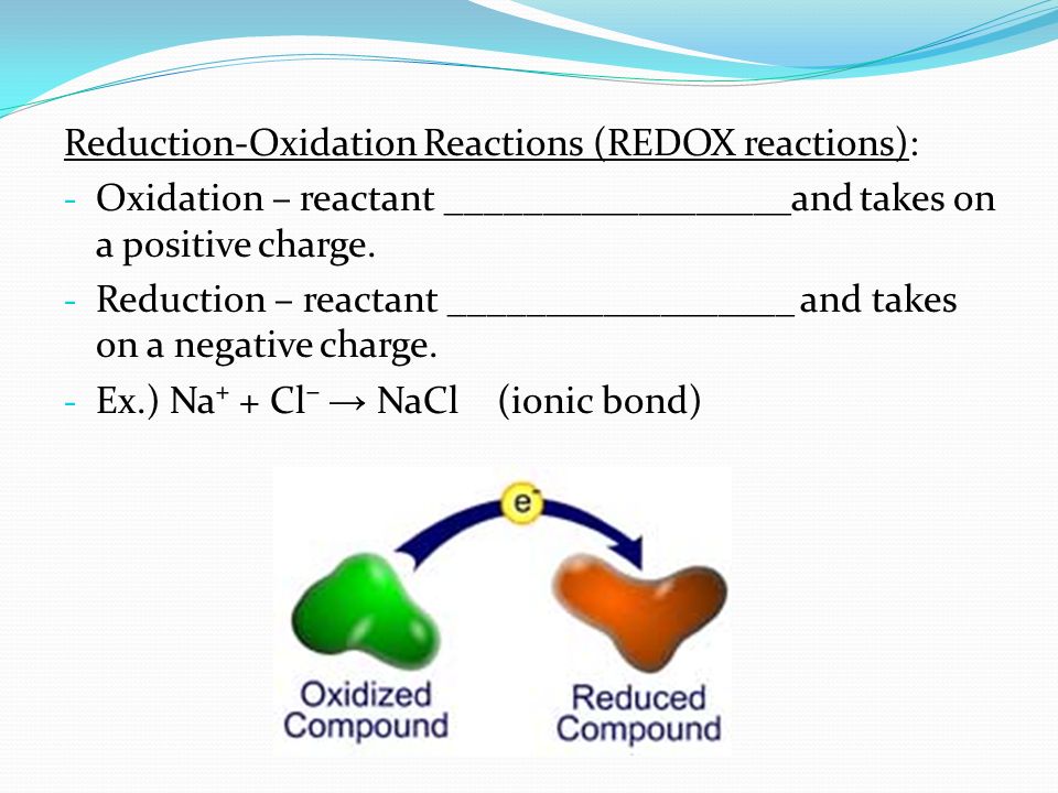 Reduction-Oxidation Reactions (REDOX reactions): - Oxidation – reactant __________________and takes on a positive charge.