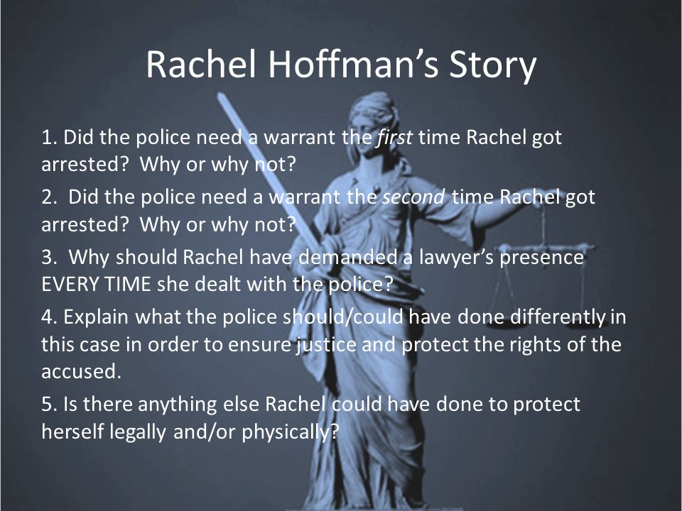 Rachel Hoffman’s Story 1. Did the police need a warrant the first time Rachel got arrested.