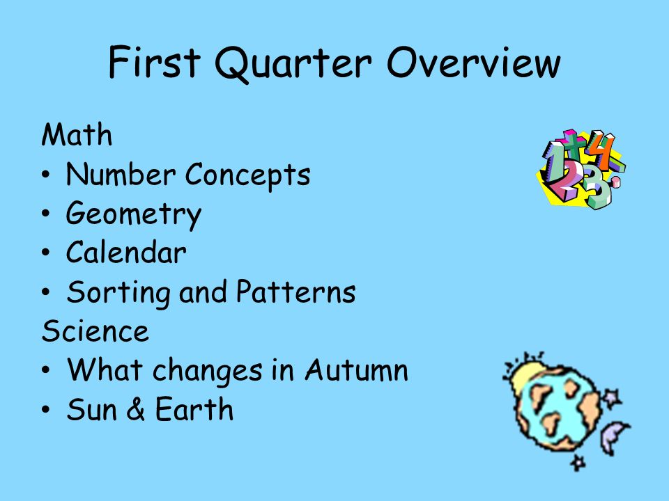 First Quarter Overview Math Number Concepts Geometry Calendar Sorting and Patterns Science What changes in Autumn Sun & Earth