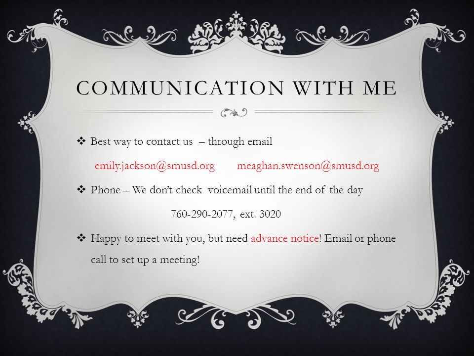 COMMUNICATION WITH ME  Best way to contact us – through   Phone – We don’t check voic until the end of the day , ext.